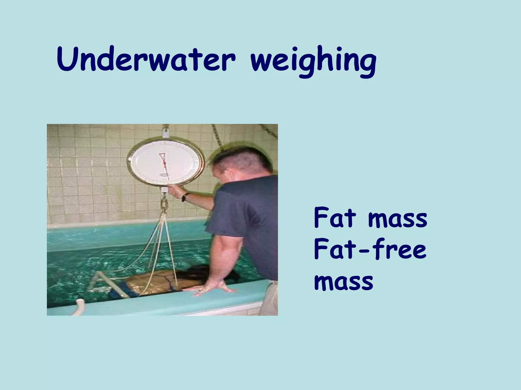 Underwater weighing



               Fat mass
               Fat-free
               mass
 