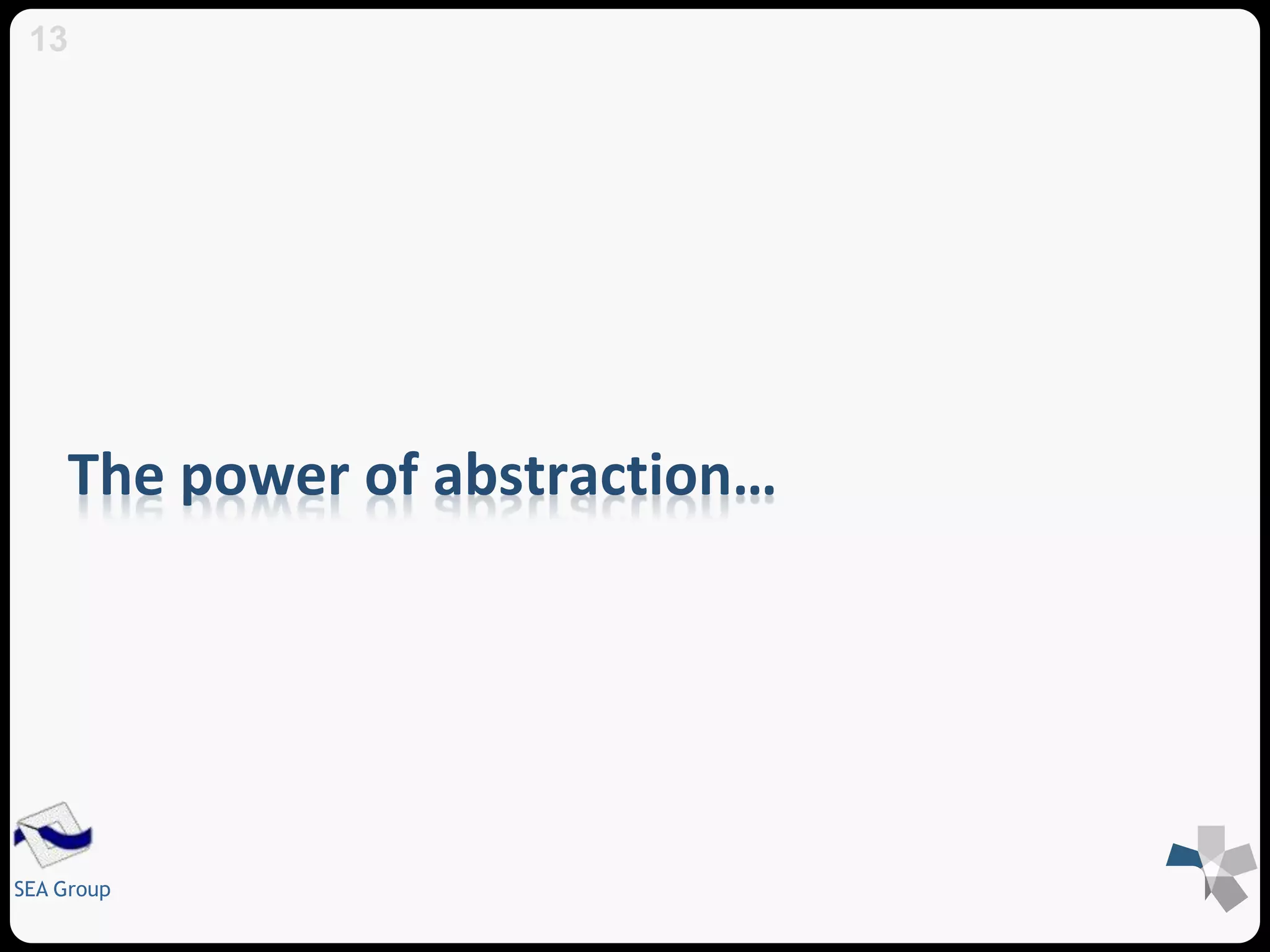 13 
The power of abstraction… 
SEA Group 
 