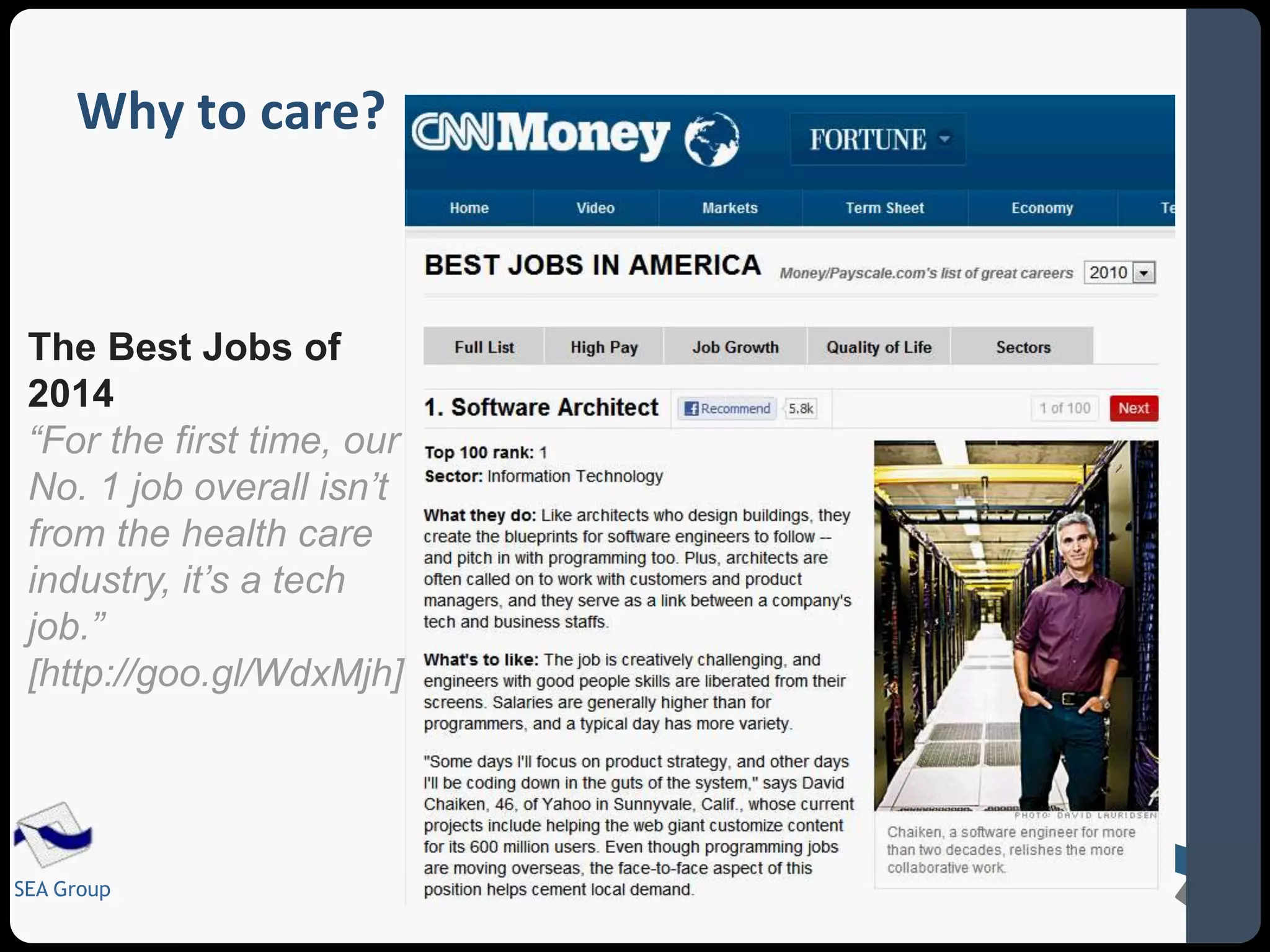 Why to care? 
The Best Jobs of 
2014 
“For the first time, our 
No. 1 job overall isn’t 
from the health care 
industry, it’s a tech 
job.” 
[http://goo.gl/WdxMjh] 
SEA Group 
 