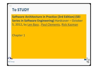 SEA Group
Software Architecture in Practice (3rd Edition) (SEI
Series in Software Engineering) Hardcover – October
5, 2012, by Len Bass , Paul Clements, Rick Kazman
Chapter 1
45
 