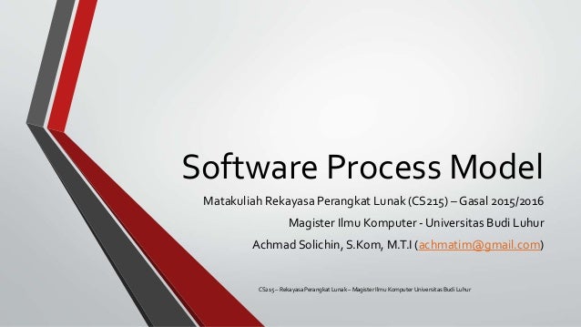 Software Process Model
Matakuliah Rekayasa Perangkat Lunak (CS215) – Gasal 2015/2016
Magister Ilmu Komputer - Universitas ...