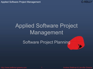 Applied Software Project Management
Andrew Stellman & Jennifer Greene
Applied Software Project Management
http://www.stellman-greene.com 1
Applied Software Project
Management
Software Project Planning
 