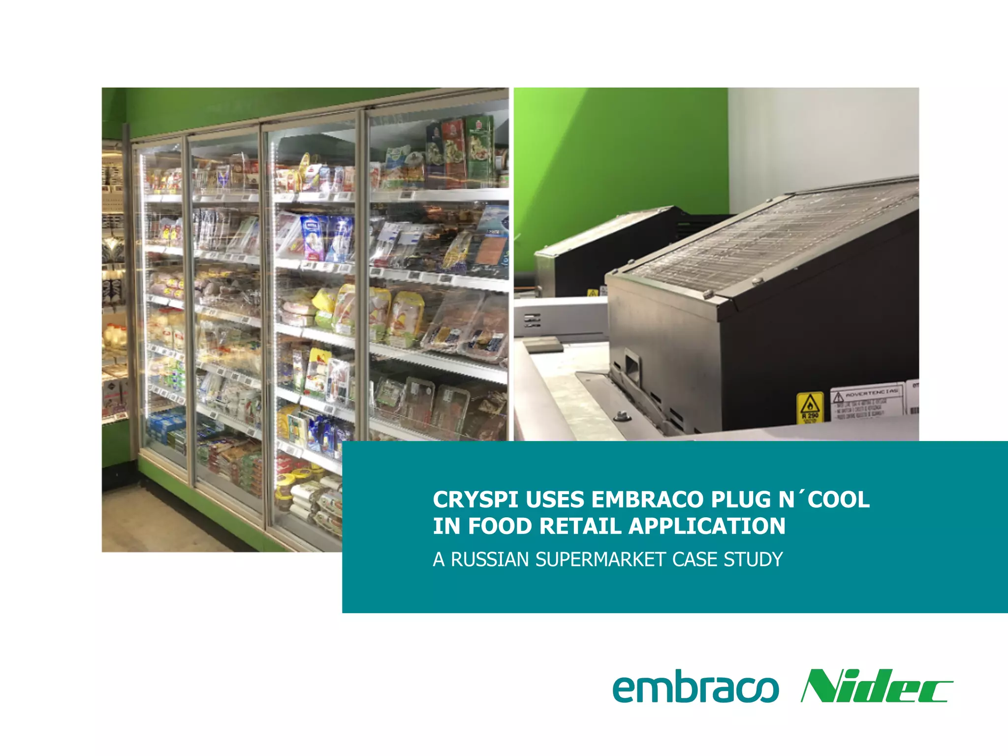 CRYSPI USES EMBRACO PLUG N´COOL
IN FOOD RETAIL APPLICATION
A RUSSIAN SUPERMARKET CASE STUDY
 