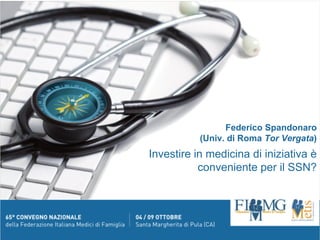Federico Spandonaro
           (Univ. di Roma Tor Vergata)
Investire in medicina di iniziativa è
           conveniente per il SSN?
 