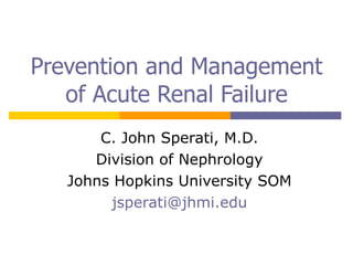 Prevention and Management of Acute Renal Failure C. John Sperati, M.D. Division of Nephrology Johns Hopkins University SOM [email_address] 