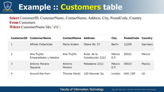 Nguyễn Mai Huy – Master of Information technology
Select CustomerID, CustomerName, ContactName, Address, City, PostalCode, Country
From Customers
Where CustomerName like ‘a%’;
Example :: Customers table
 