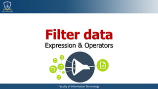Faculty of Information Technology
Filter data
Expression & Operators
 