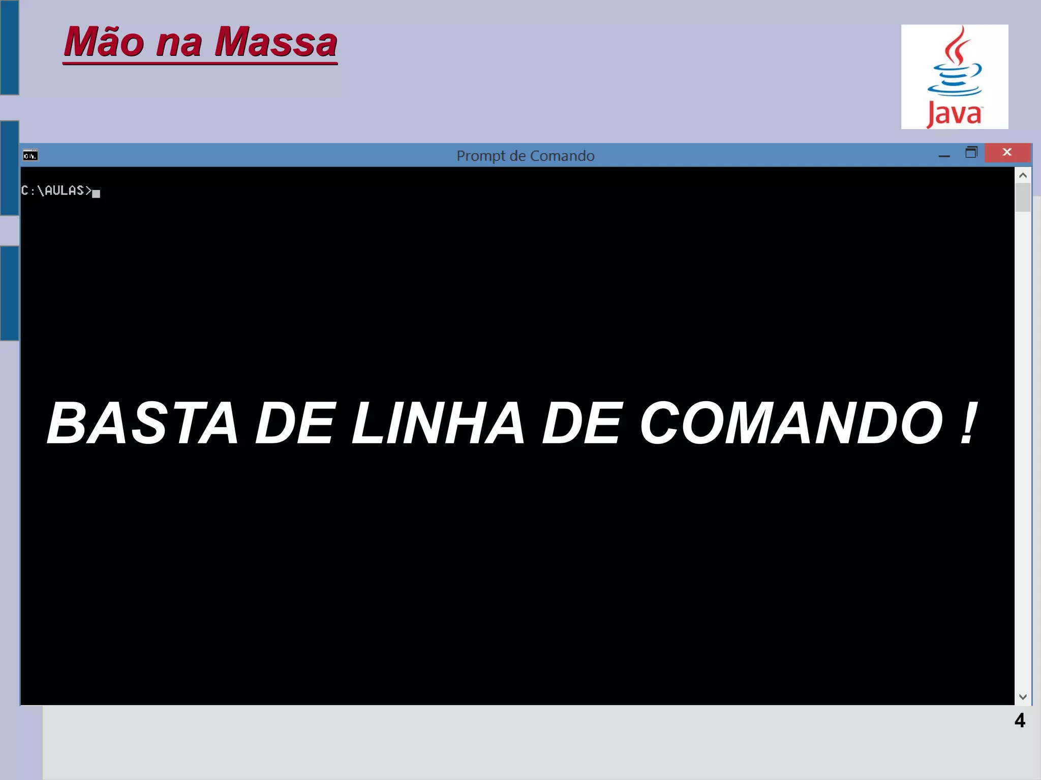 Mão na Massa
4
BASTA DE LINHA DE COMANDO !
 