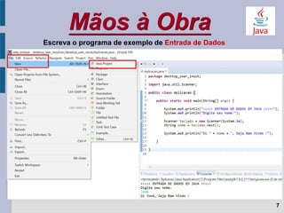 Mãos à Obra
7
Escreva o programa de exemplo de Entrada de Dados
 