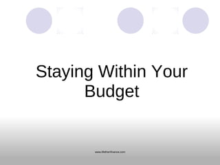 Staying Within Your 
Budget 
www.lifethenfinance.com 
 