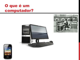 O que é um
computador?
 