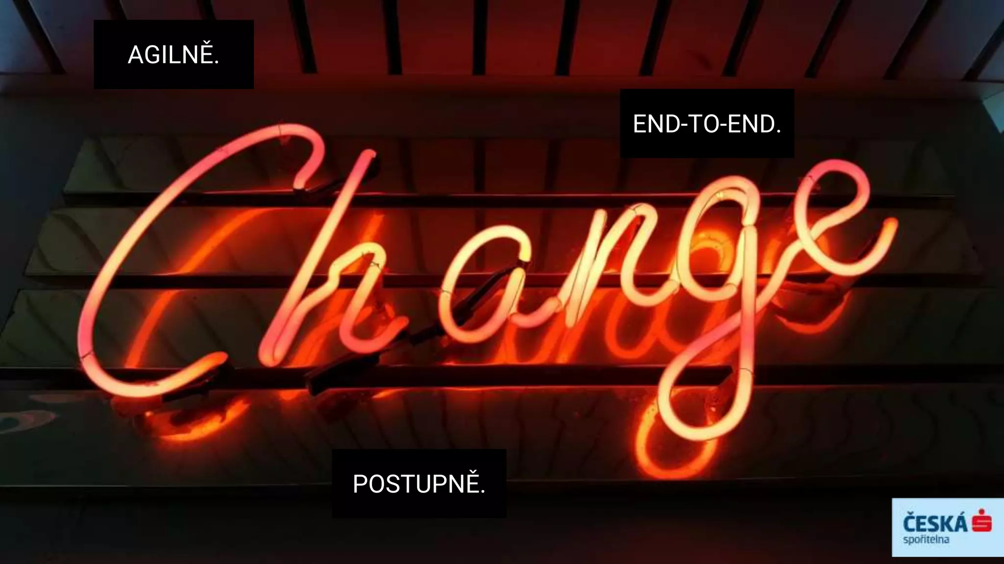 POSTUPNĚ.
AGILNĚ.
END-TO-END.
 