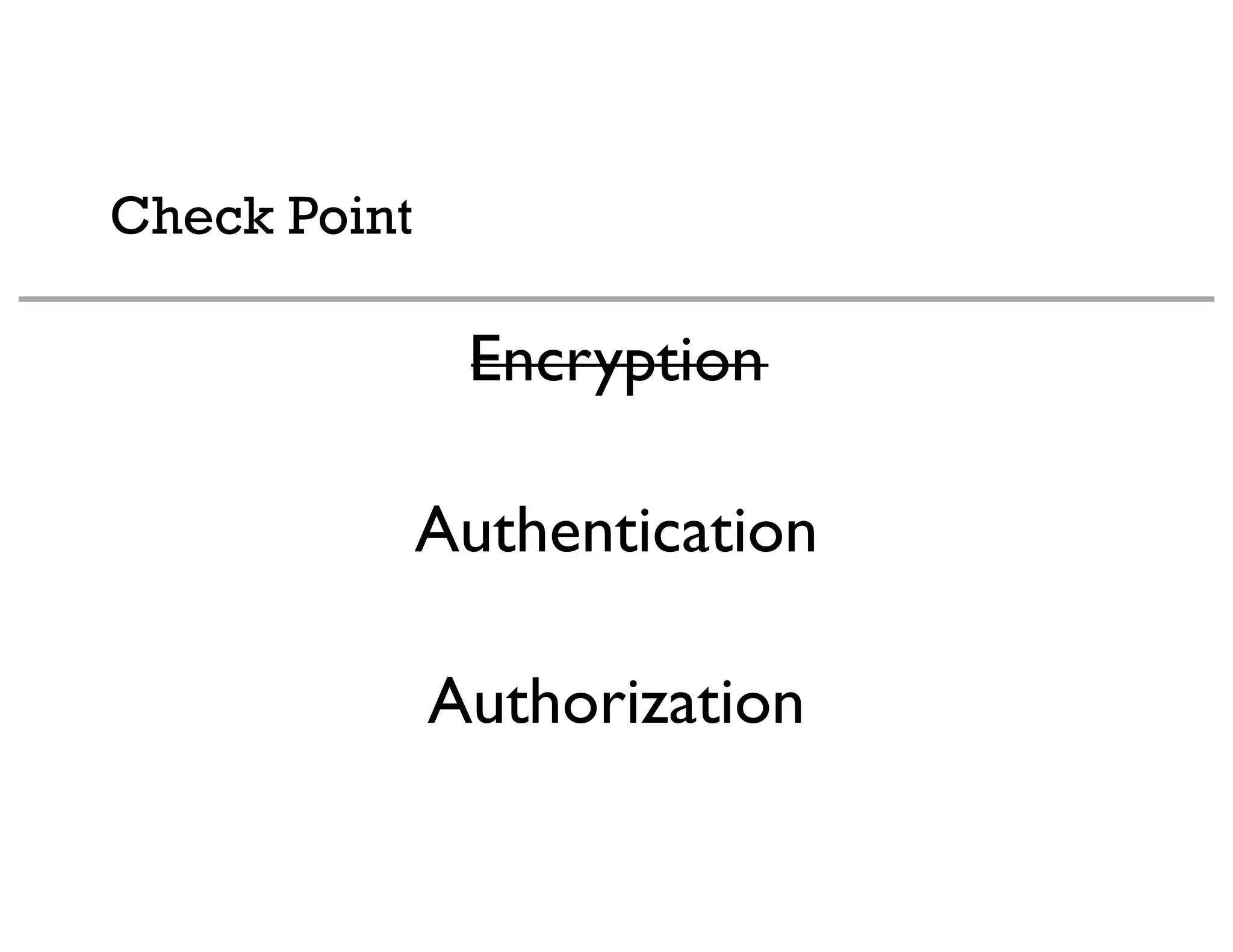 Check Point
Encryption
Authentication
Authorization
 