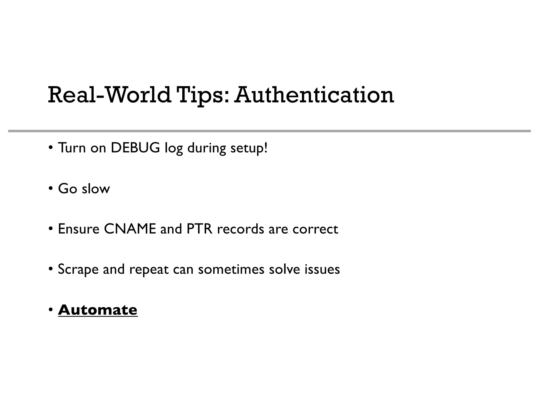 Real-World Tips: Authentication
• Turn on DEBUG log during setup!
• Go slow
• Ensure CNAME and PTR records are correct
• Scrape and repeat can sometimes solve issues
• Automate
 