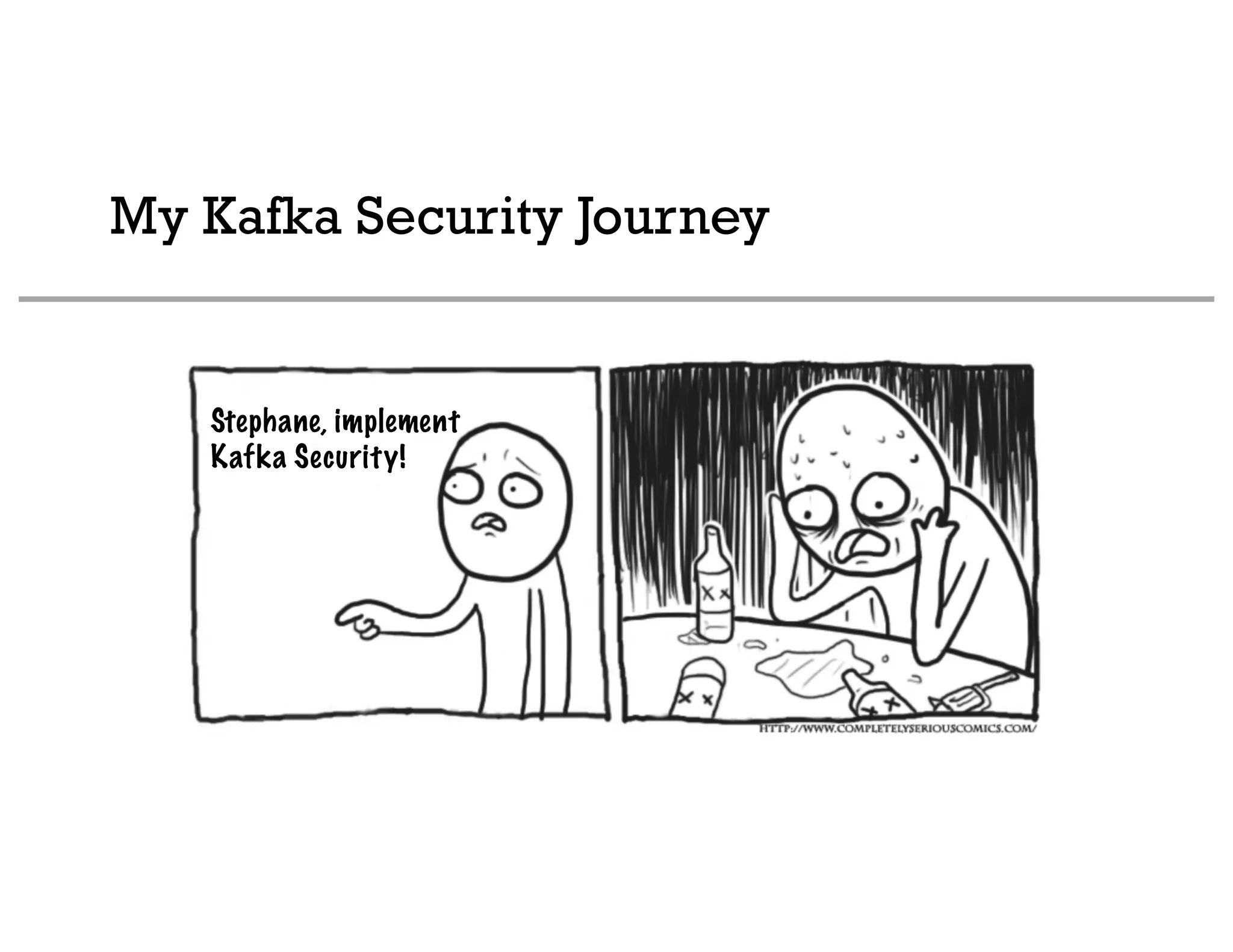 My Kafka Security Journey
Stephane, implement
Kafka Security!
 