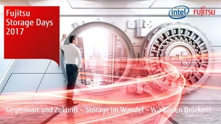 Copyright 2017 FUJITSU
Fujitsu
Storage Days
2017
Gegenwart und Zukunft – Storage im Wandel – Wir bauen Brücken!
 