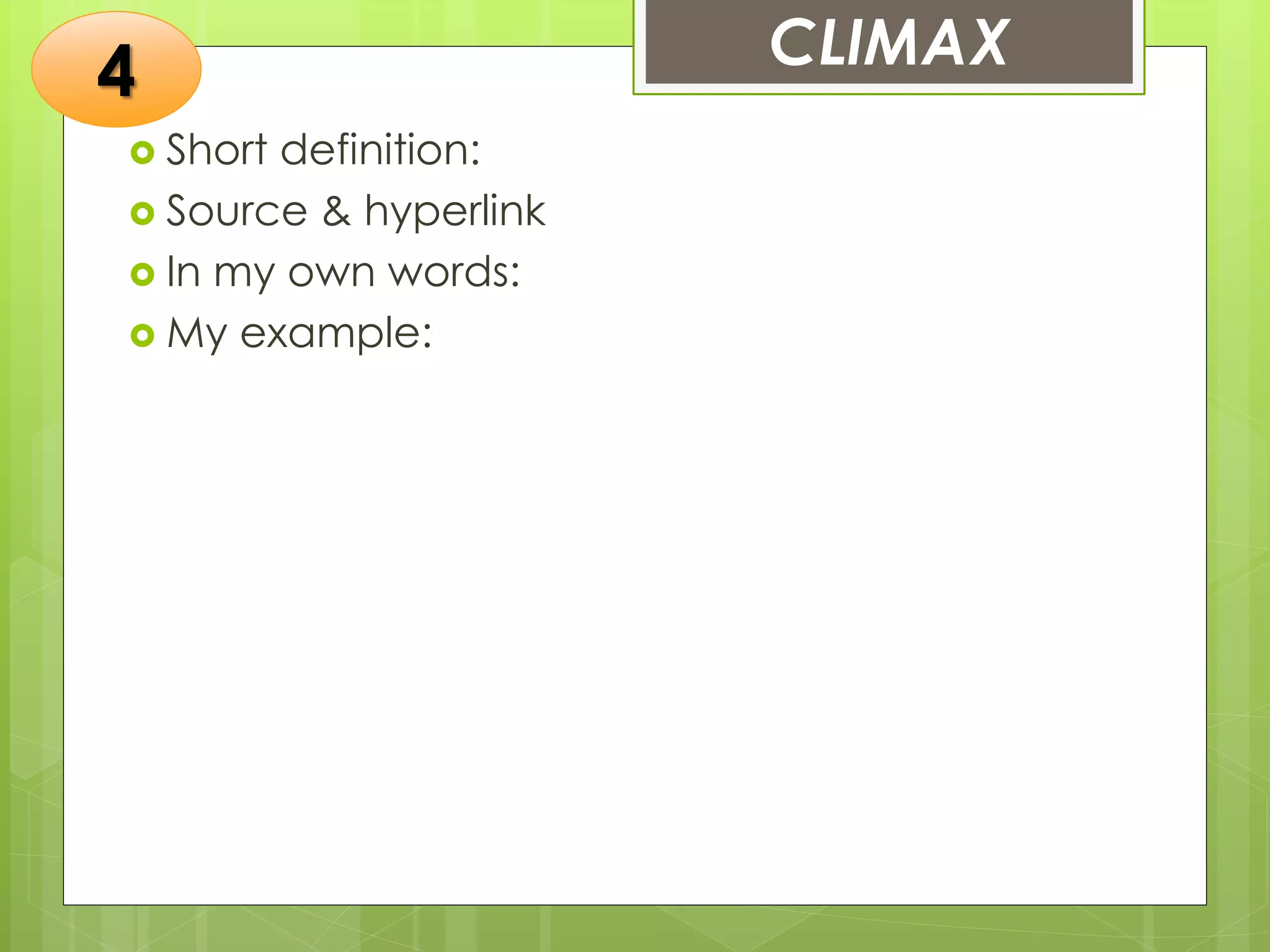 CLIMAX
 Short definition:
 Source & hyperlink
 In my own words:
 My example:
4
 
