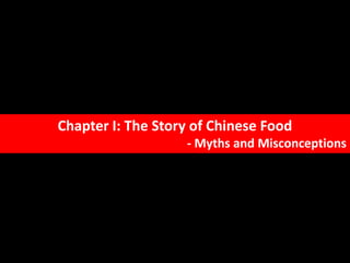 Chapter I: The Story of Chinese Food
                   - Myths and Misconceptions
 