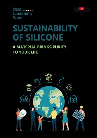 SUSTAINABILITY
OF SILICONE
A MATERIAL BRINGS PURITY
TO YOUR LIFE
2020
Sustainability
Report
 