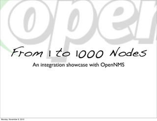From 1 to 1000 Nodes
An integration showcase with OpenNMS
Monday, November 8, 2010
 