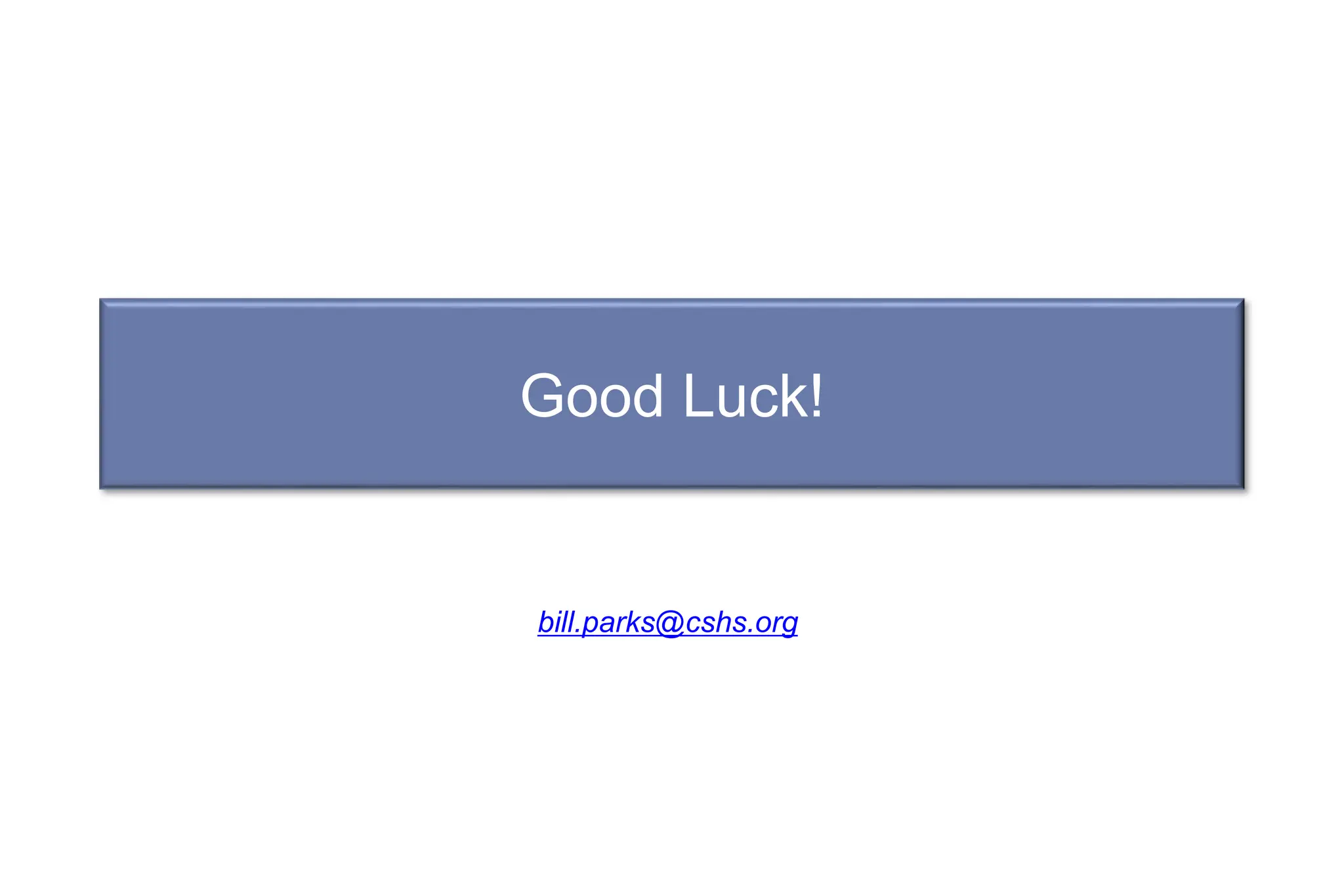 Good Luck!
bill.parks@cshs.org
 