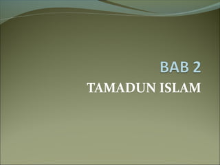 TAMADUN ISLAM
 