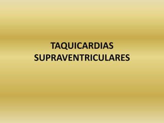 TAQUICARDIAS
SUPRAVENTRICULARES
 