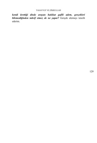 TASAVVUF VE ZİKRULLAH

kendi ürettiği dinde arayan hakikat gafili adem, gerçekleri
bilemediğinden tahrif etmez de ne yapar? Gerçek ulemayı tenzih
ederim.




                                                                 129
 