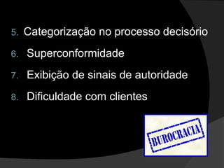 5. Categorização no processo decisório
6. Superconformidade
7. Exibição de sinais de autoridade
8. Dificuldade com clientes
 