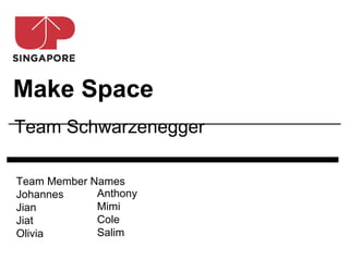 Make Space
Team Schwarzenegger

Team Member Names
Johannes     Anthony
Jian         Mimi
Jiat         Cole
Olivia       Salim
 