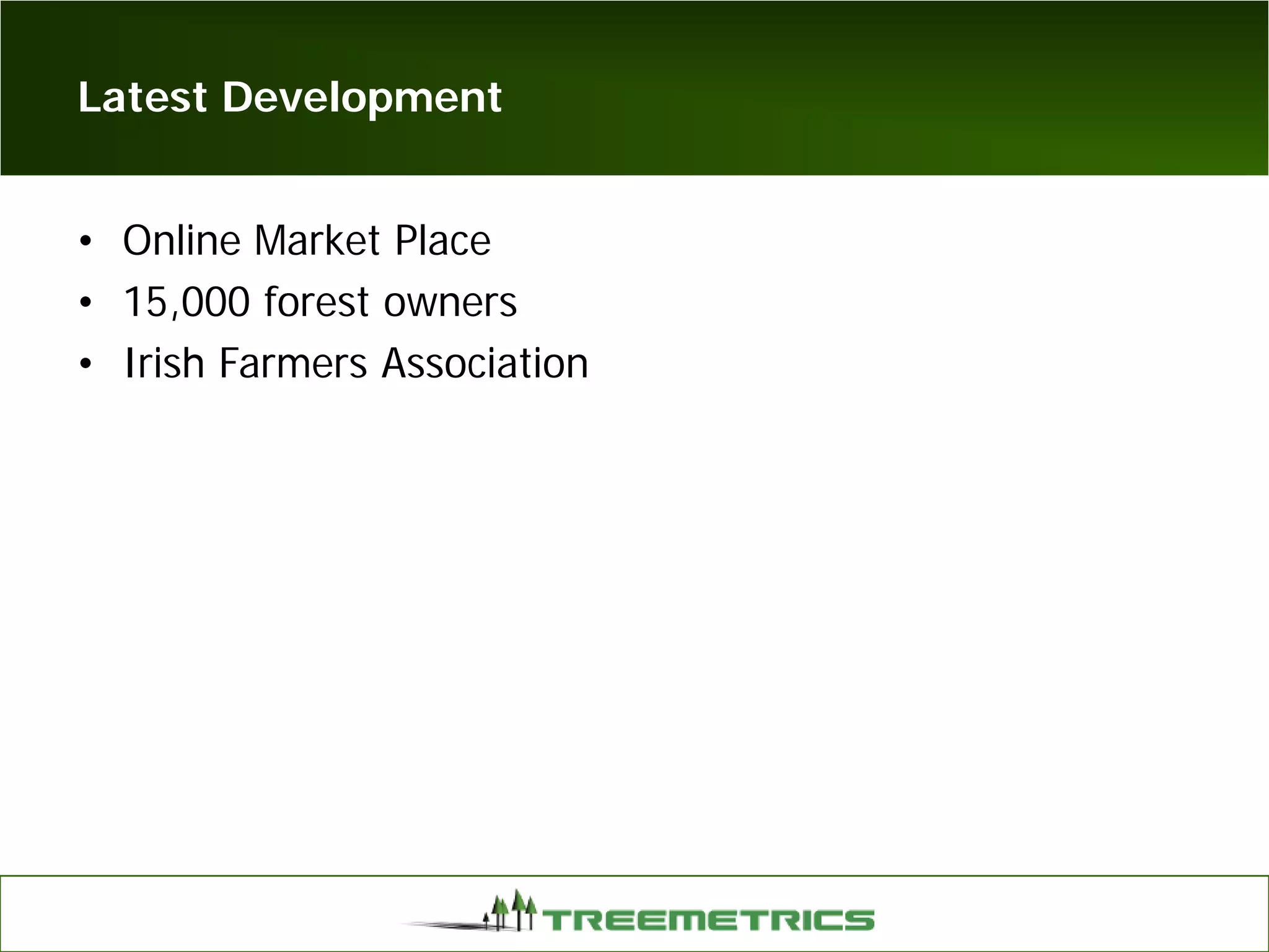 Latest Development
• Online Market Place
• 15,000 forest owners
• Irish Farmers Association
 