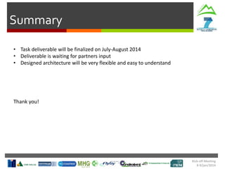 Kick-off Meeting
8-9/jan/2014
Summary
• Task deliverable will be finalized on July-August 2014
• Deliverable is waiting for partners input
• Designed architecture will be very flexible and easy to understand
Thank you!
 