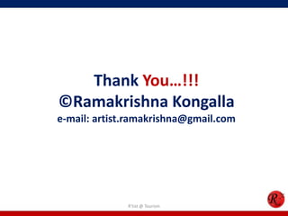 Thank You…!!!
©Ramakrishna Kongalla
e-mail: artist.ramakrishna@gmail.com




              R'tist @ Tourism
 