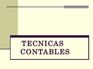 TECNICAS
CONTABLES
 