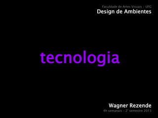 Faculdade de Artes Visuais / UFG

Design de Ambientes

tecnologia
Wagner Rezende

4h semanais – 2° semestre 2013

 