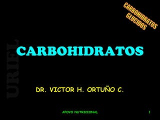 URIEL
APOYO NUTRICIONAL 1
CARBOHIDRATOS
DR. VICTOR H. ORTUÑO C.
 