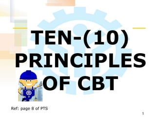 TEN-(10)
PRINCIPLES
OF CBT
1
Ref: page 8 of PTS
 