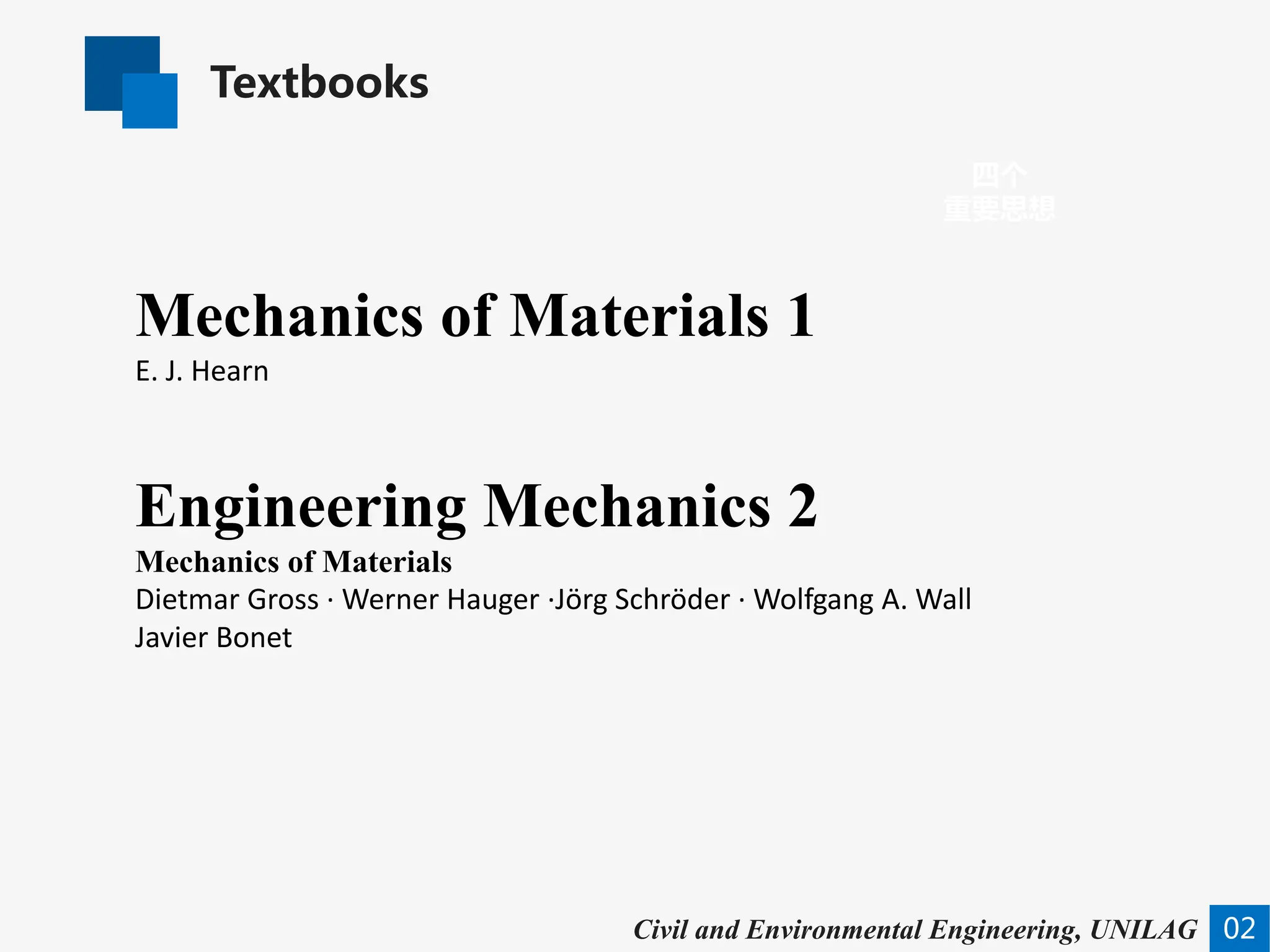 Textbooks
02
四个
重要思想
Civil and Environmental Engineering, UNILAG
Mechanics of Materials 1
E. J. Hearn
Engineering Mechanics 2
Mechanics of Materials
Dietmar Gross · Werner Hauger ·Jörg Schröder · Wolfgang A. Wall
Javier Bonet
 