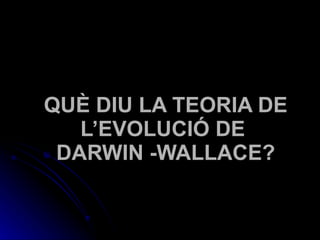 QUÈ DIU LA TEORIA DE L’EVOLUCIÓ DE  DARWIN -WALLACE? 