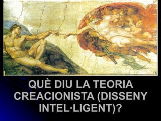QUÈ DIU LA TEORIA CREACIONISTA (DISSENY INTEL·LIGENT)? 