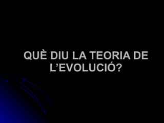 QUÈ DIU LA TEORIA DE L’EVOLUCIÓ? 