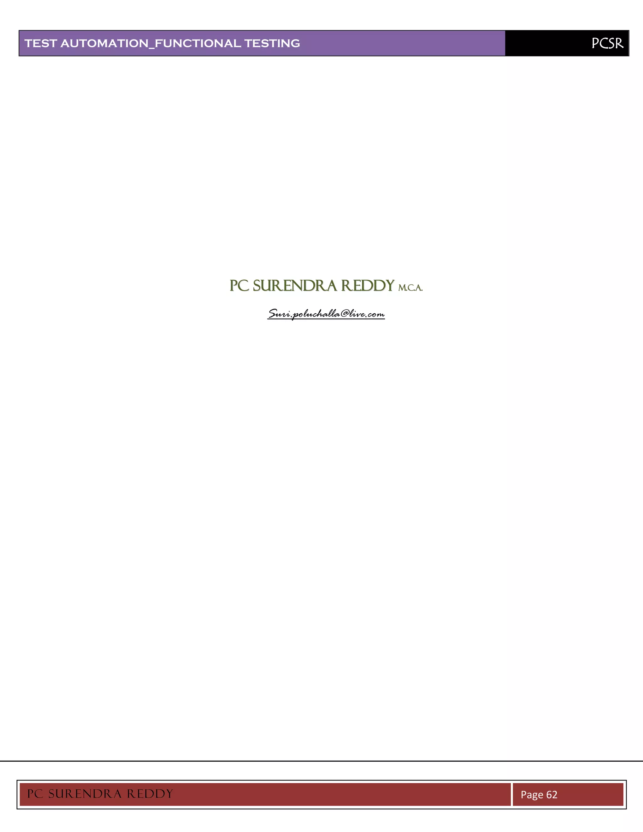 TEST AUTOMATION_FUNCTIONAL TESTING                                PCSR




                         PC SURENDRA REDDY M.C.A.
                             Suri.poluchalla@live.com




PC SURENDRA REDD Y                                      Page 62
 