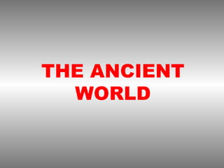 THE ANCIENT
WORLD
 