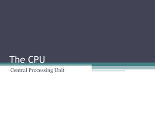 The CPU Central Processing Unit 