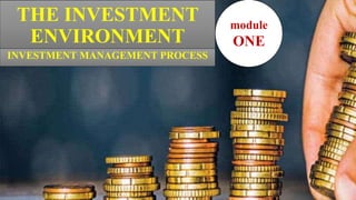 THE INVESTMENT
ENVIRONMENT
INVESTMENT MANAGEMENT PROCESS
module
ONE
 