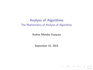 Analysis of Algorithms
The Mathematics of Analysis of Algorithms
Andres Mendez-Vazquez
September 10, 2015
1 / 97
 