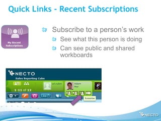 Quick Links - Recent Subscriptions

           Subscribe to a person’s work
             See what this person is doing
             Can see public and shared
             workboards
 