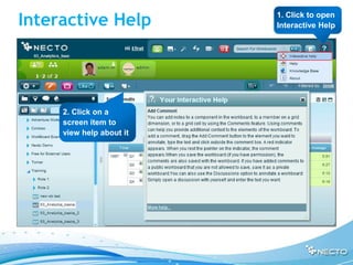 Interactive Help          1. Click to open
                          Interactive Help




     2. Click on a
     screen item to
     view help about it
 