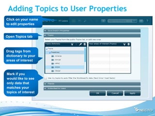 Adding Topics to User Properties
Click on your name
to edit properties


Open Topics tab



Drag tags from
dictionary to your
areas of interest


Mark if you
would like to see
only data that
matches your
topics of interest
 