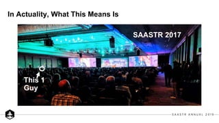 In Actuality, What This Means Is
This 1
Guy
SAASTR 2017
 